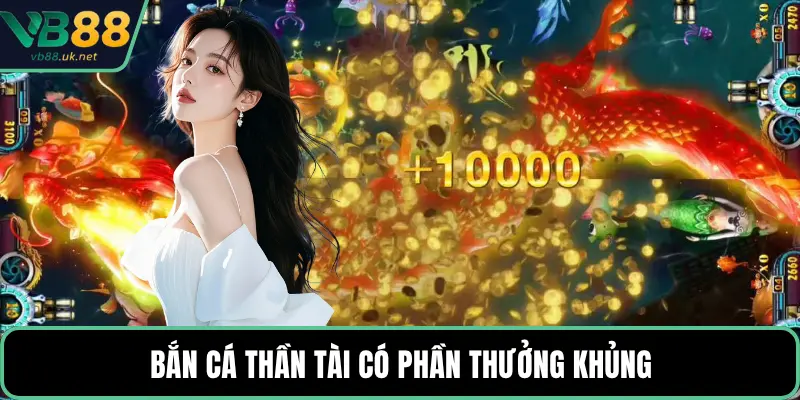 Bắn cá thần tài có phần thưởng khủng