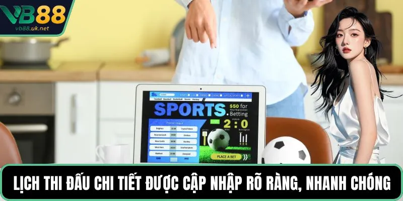 Lịch thi đấu chi tiết được cập nhập rõ ràng, nhanh chóng