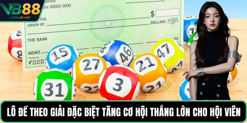 Lô đề theo giải đặc biệt tăng cơ hội thắng lớn cho hội viên