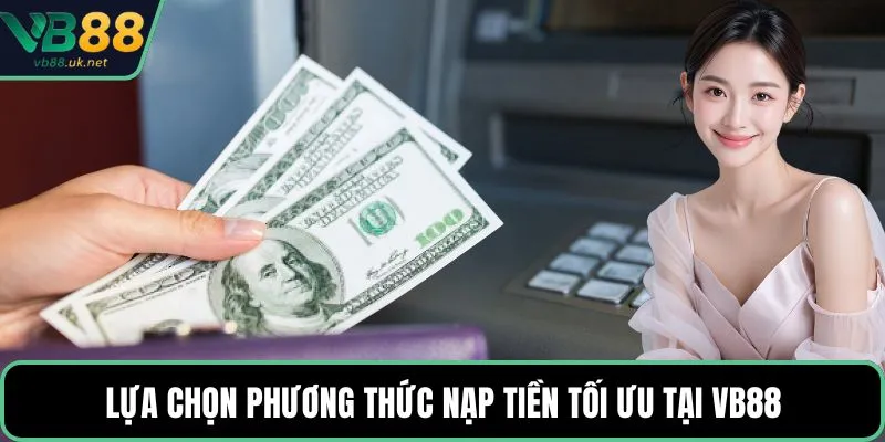 Lựa chọn phương thức nạp tiền tối ưu tại VB88
