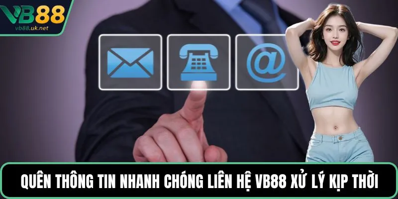 Quên thông tin nhanh chóng liên hệ VB88 xử lý kịp thời